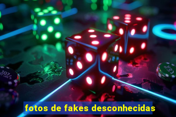 fotos de fakes desconhecidas